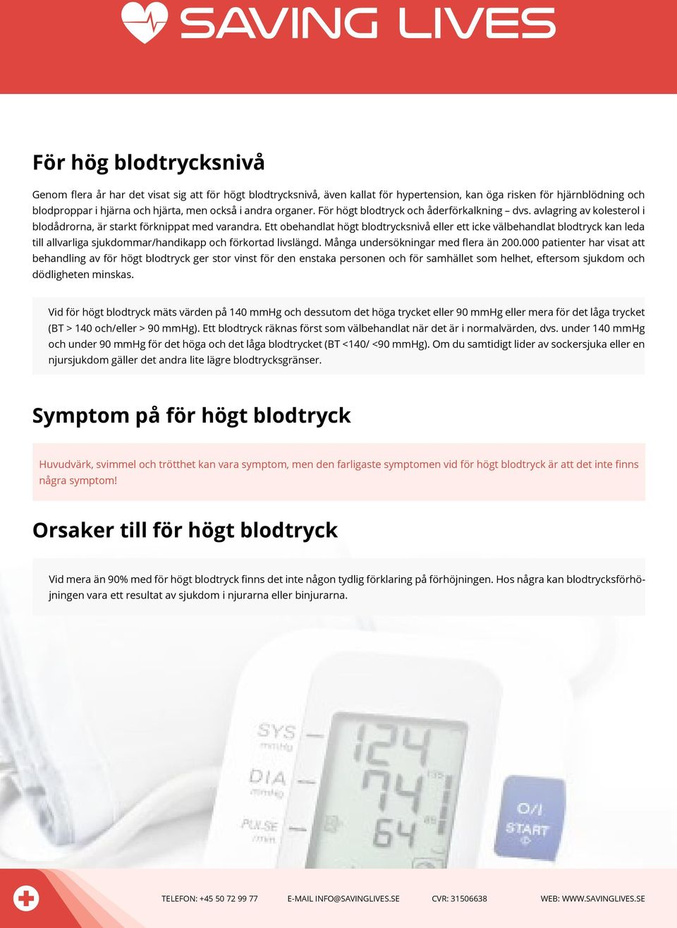 Ett obehandlat högt blodtrycksnivå eller ett icke välbehandlat blodtryck kan leda till allvarliga sjukdommar/handikapp och förkortad livslängd. Många undersökningar med flera än 200.