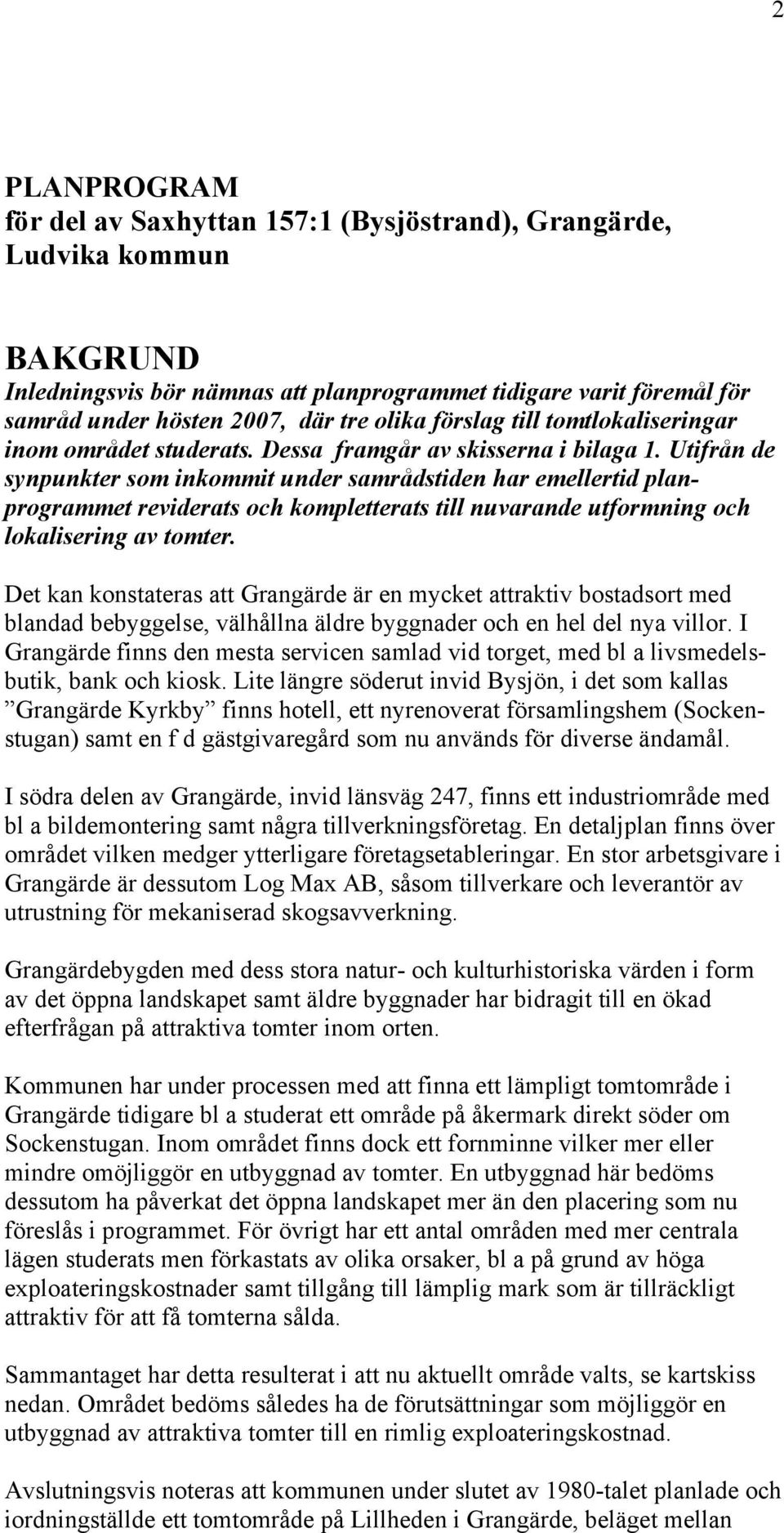 Utifrån de synpunkter som inkommit under samrådstiden har emellertid planprogrammet reviderats och kompletterats till nuvarande utformning och lokalisering av tomter.