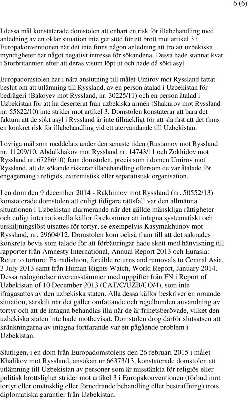 Europadomstolen har i nära anslutning till målet Umirov mot Ryssland fattat beslut om att utlämning till Ryssland, av en person åtalad i Uzbekistan för bedrägeri (Bakoyev mot Ryssland, nr.