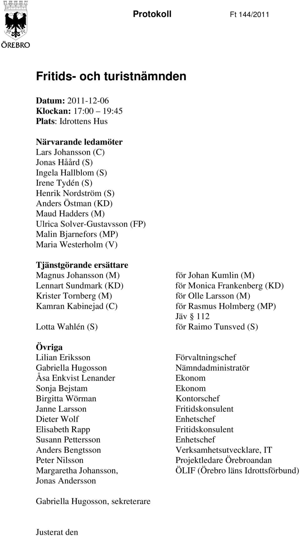 (KD) Krister Tornberg (M) Kamran Kabinejad (C) Lotta Wahlén (S) Övriga Lilian Eriksson Gabriella Hugosson Åsa Enkvist Lenander Sonja Bejstam Birgitta Wörman Janne Larsson Dieter Wolf Elisabeth Rapp