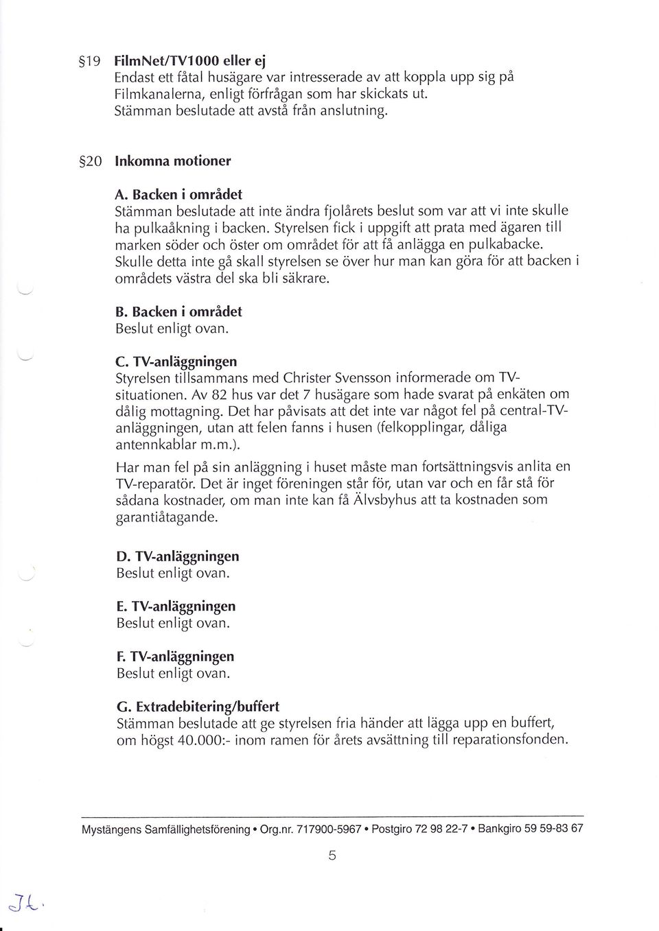 Styrelsen fick i uppgift att prata med ägaren till marken söder och öster om området för att få anlägga en pulkabacke.