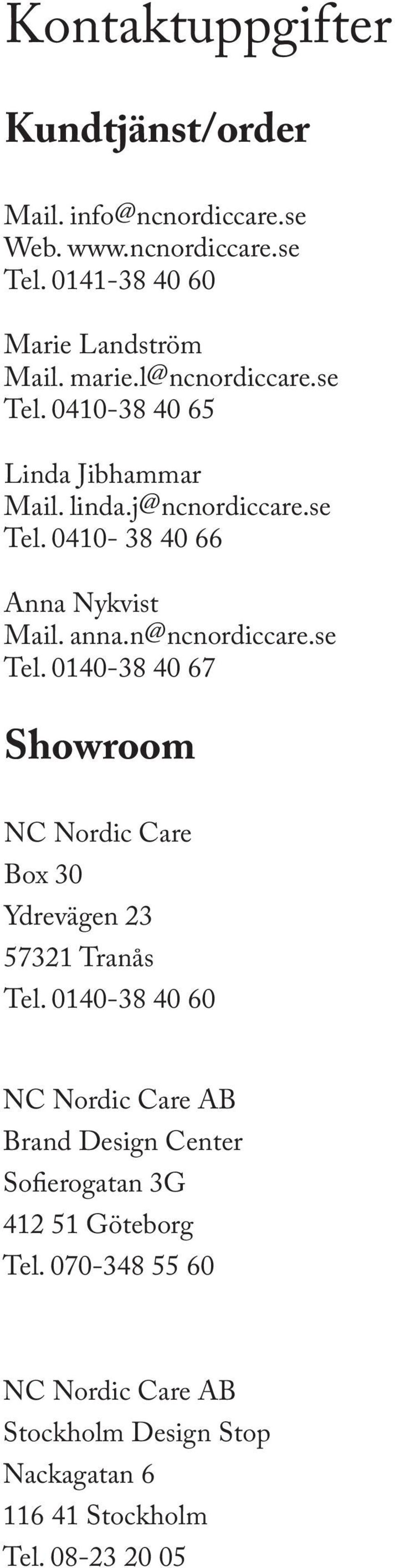 n@ncnordiccare.se Tel. 0140-38 40 67 Showroom NC Nordic Care Box 30 Ydrevägen 23 57321 Tranås Tel.