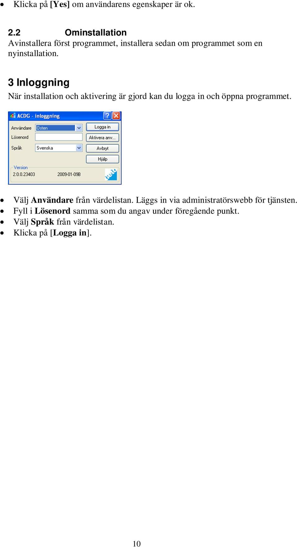 3 Inloggning När installation och aktivering är gjord kan du logga in och öppna programmet.