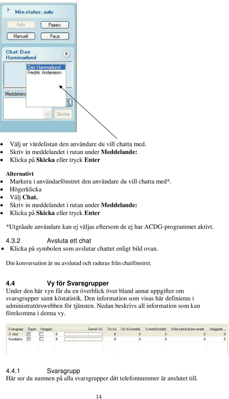 Skriv in meddelandet i rutan under Meddelande: Klicka på Skicka eller tryck Enter *Utgråade användare kan ej väljas eftersom de ej har ACDG-programmet aktivt. 4.3.