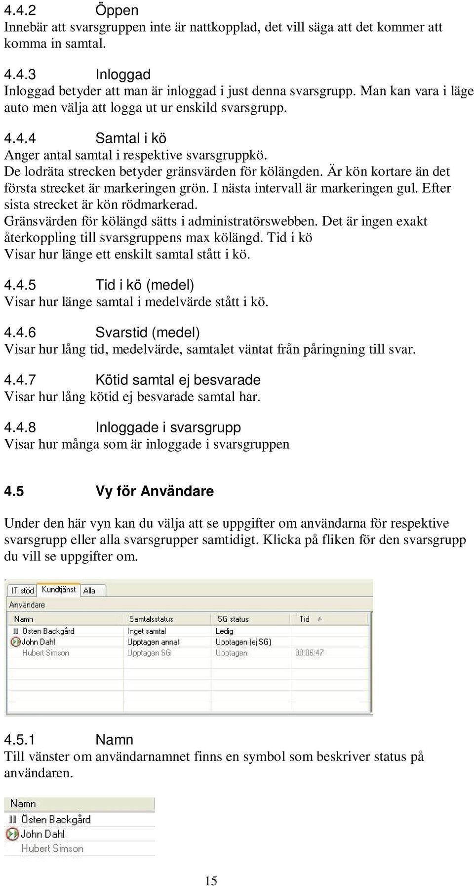 Är kön kortare än det första strecket är markeringen grön. I nästa intervall är markeringen gul. Efter sista strecket är kön rödmarkerad. Gränsvärden för kölängd sätts i administratörswebben.