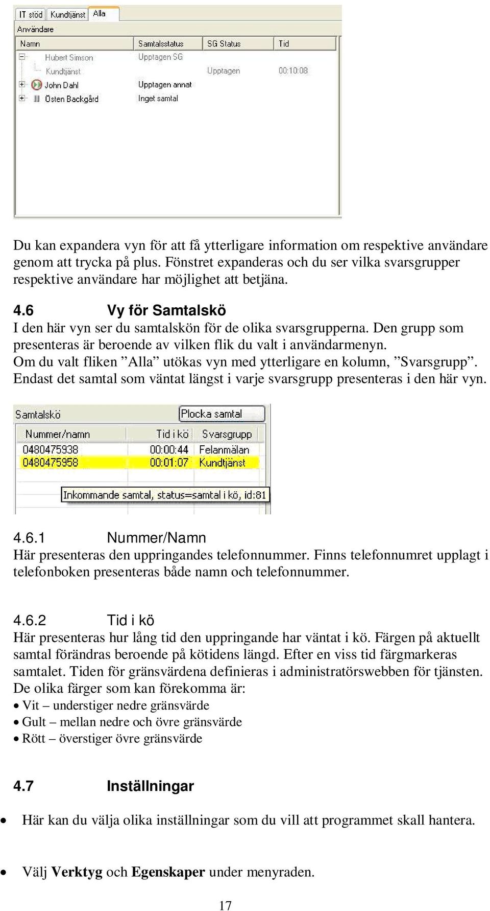 Den grupp som presenteras är beroende av vilken flik du valt i användarmenyn. Om du valt fliken Alla utökas vyn med ytterligare en kolumn, Svarsgrupp.