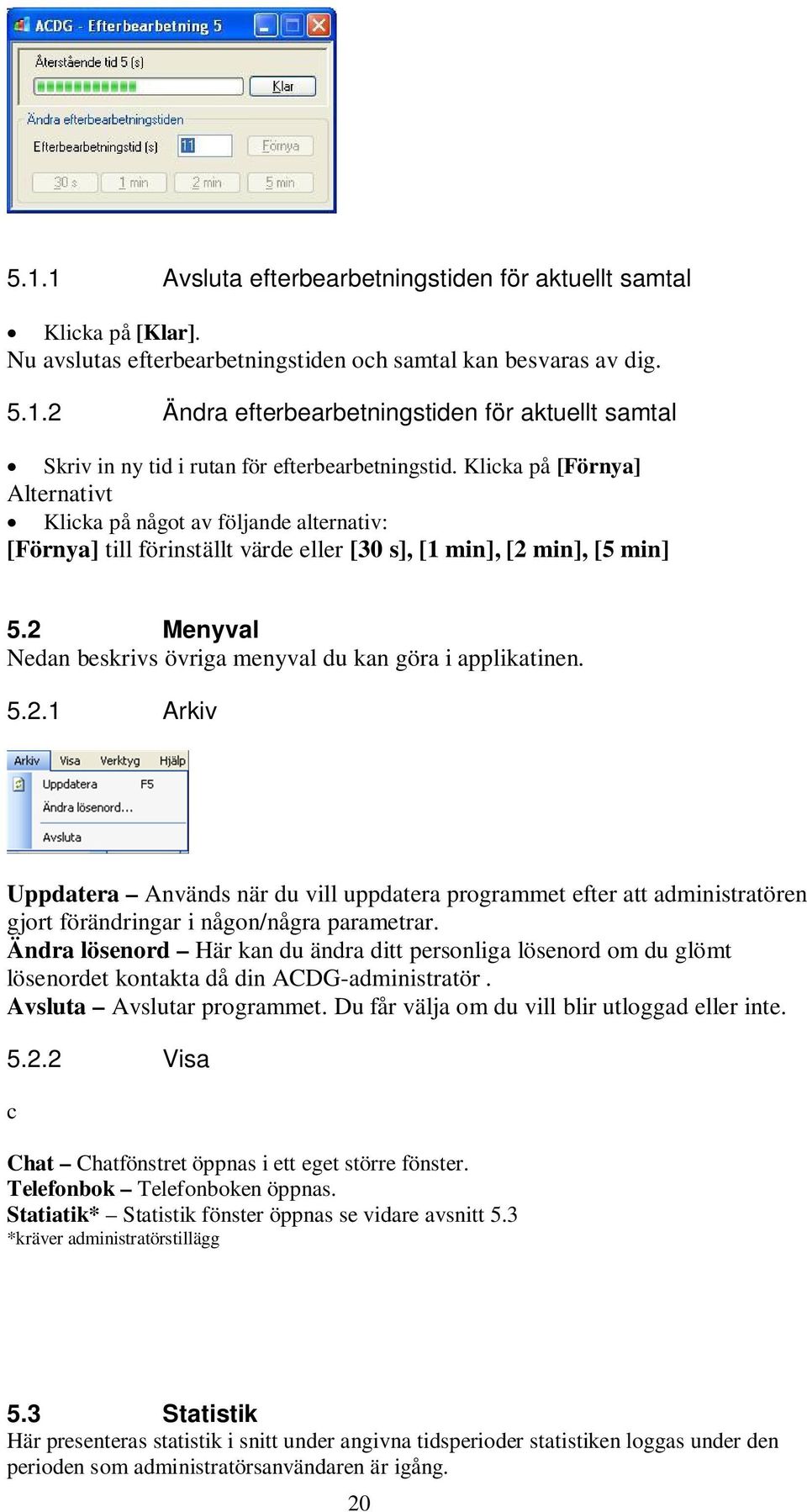 2 Menyval Nedan beskrivs övriga menyval du kan göra i applikatinen. 5.2.1 Arkiv Uppdatera Används när du vill uppdatera programmet efter att administratören gjort förändringar i någon/några parametrar.