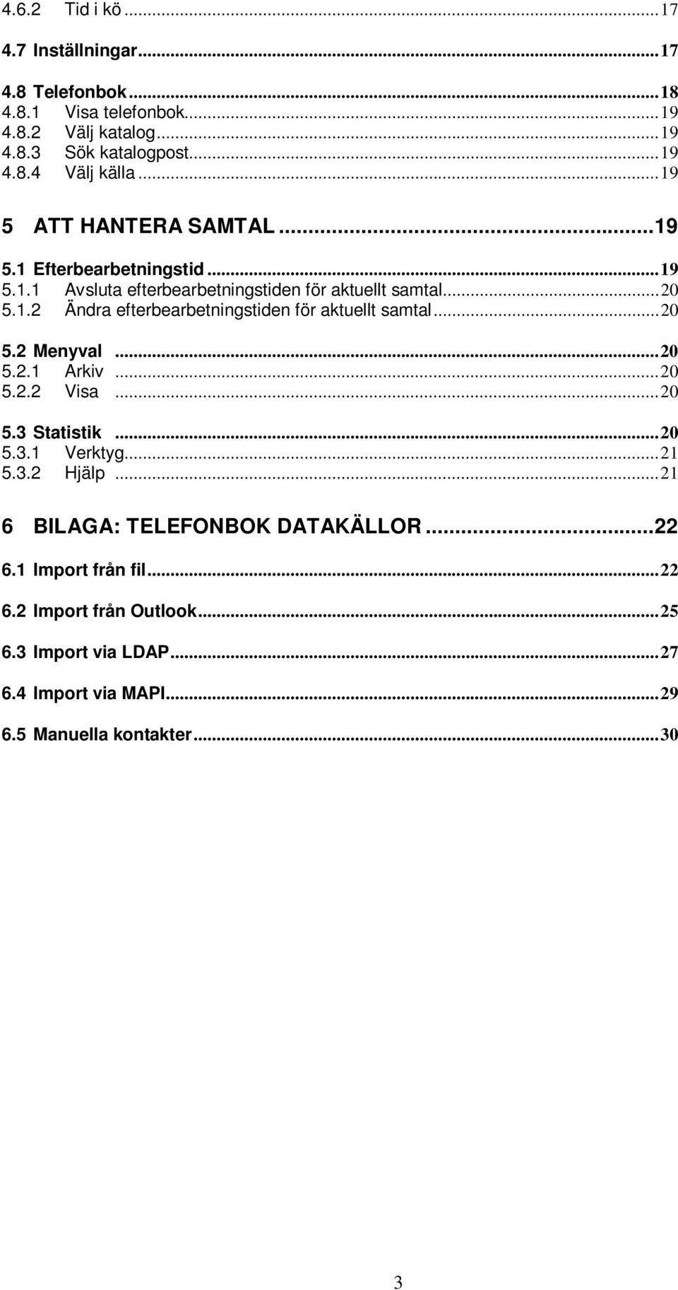 ..20 5.2 Menyval...20 5.2.1 Arkiv...20 5.2.2 Visa...20 5.3 Statistik...20 5.3.1 Verktyg...21 5.3.2 Hjälp...21 6 BILAGA: TELEFONBOK DATAKÄLLOR...22 6.