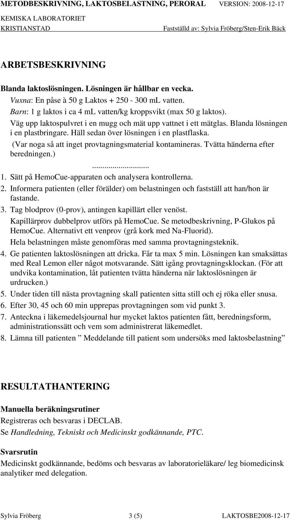 (Var noga så att inget provtagningsmaterial kontamineras. Tvätta händerna efter beredningen.)... 1. Sätt på HemoCue-apparaten och analysera kontrollerna. 2.