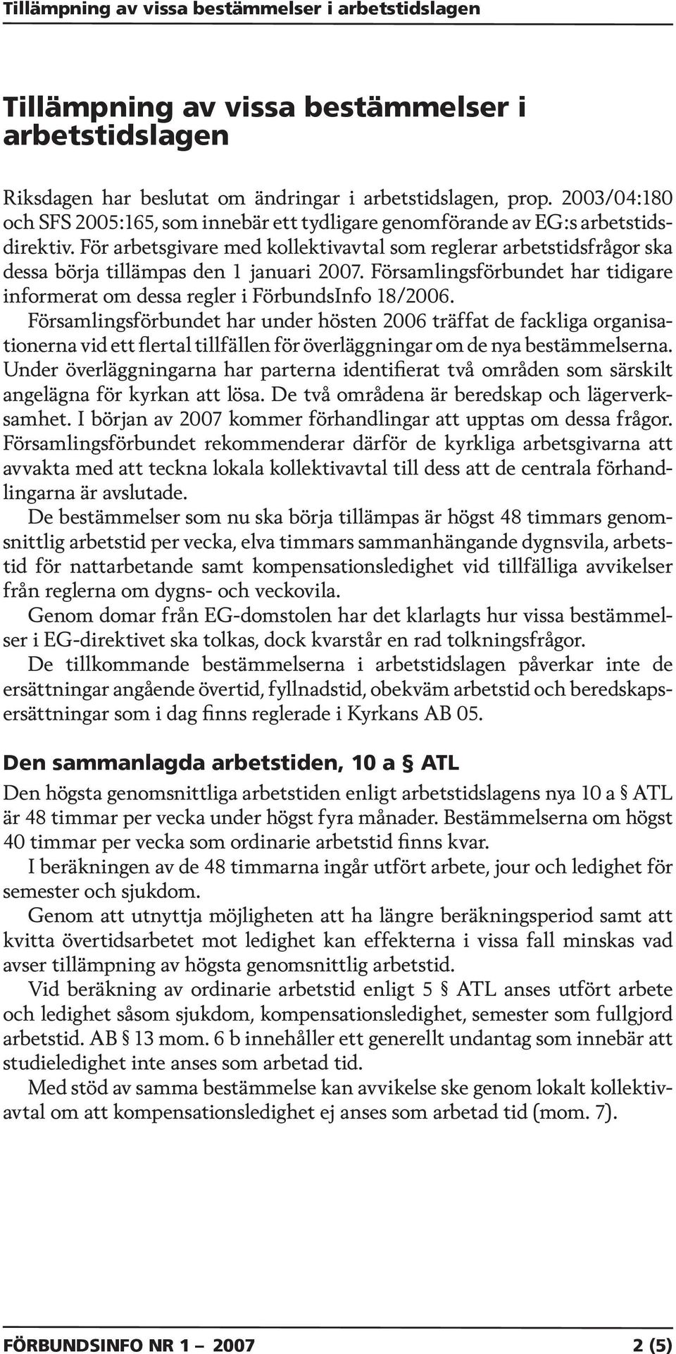 För arbetsgivare med kollektivavtal som reglerar arbetstidsfrågor ska dessa börja tillämpas den 1 januari 2007. Församlingsförbundet har tidigare informerat om dessa regler i FörbundsInfo 18/2006.