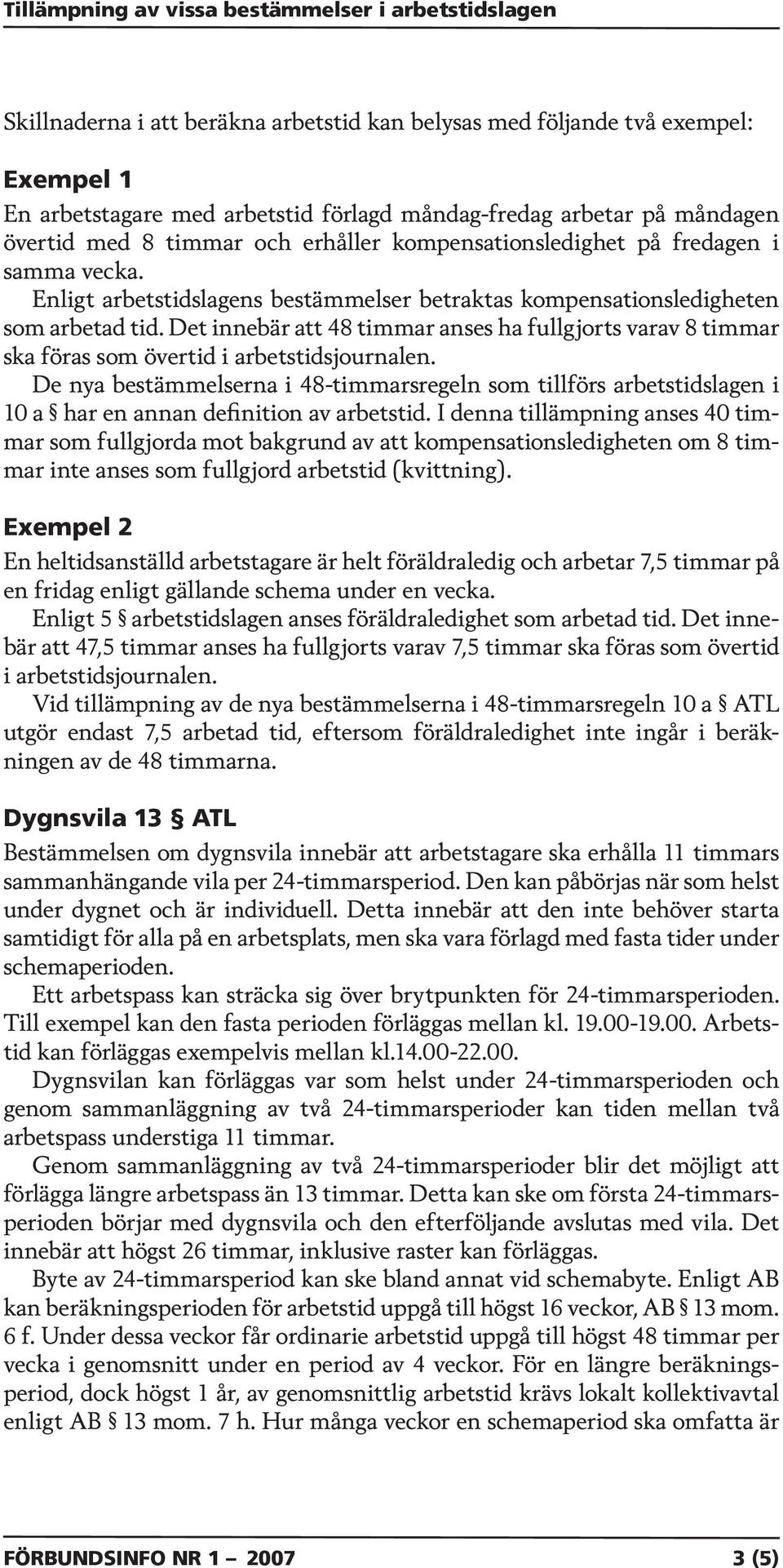 Det innebär att 48 timmar anses ha fullgjorts varav 8 timmar ska föras som övertid i arbetstidsjournalen.