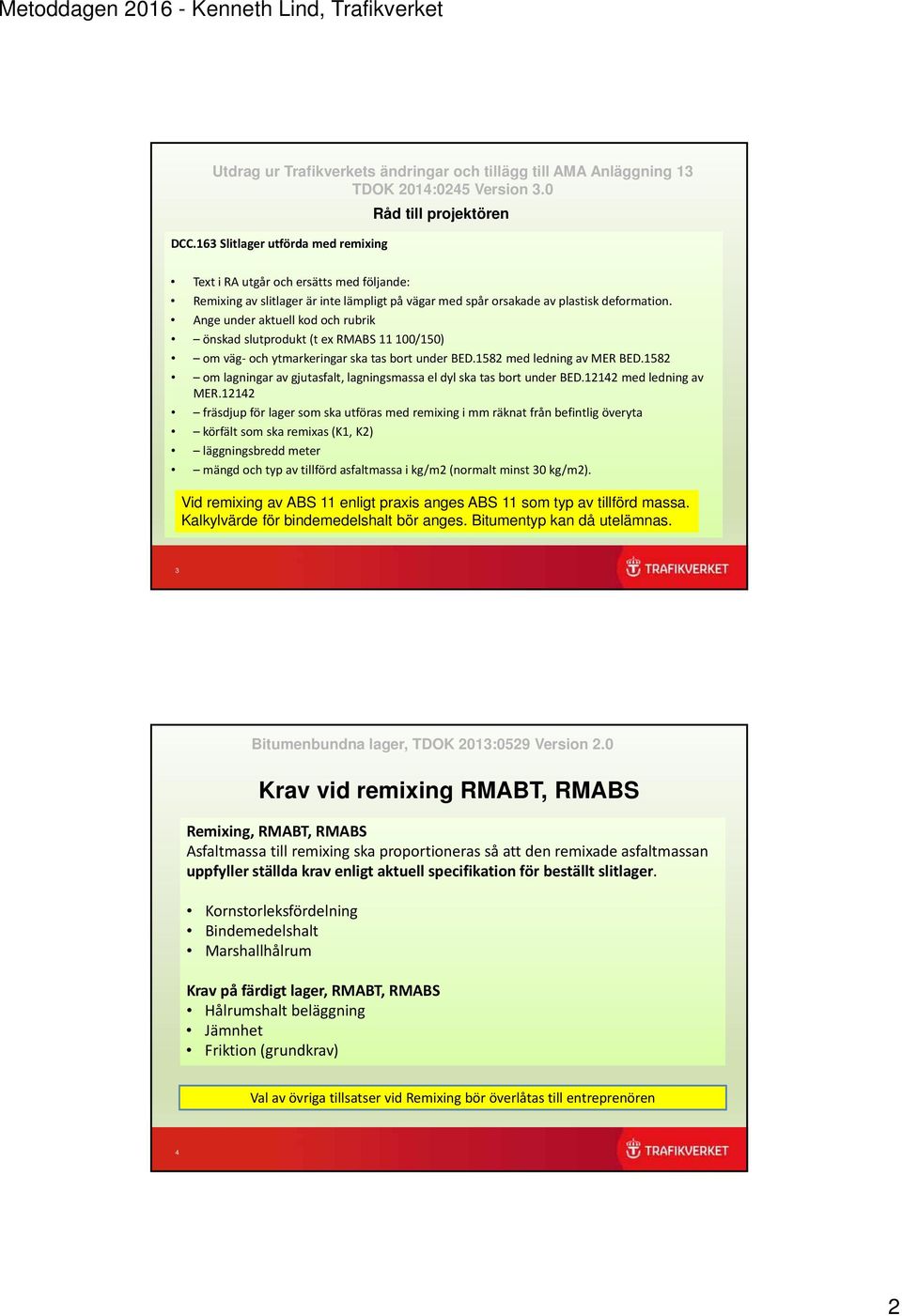 Ange under aktuell kod och rubrik önskad slutprodukt (t ex RMABS 11 100/150) om väg och ytmarkeringar ska tas bort under BED.1582 med ledning av MER BED.