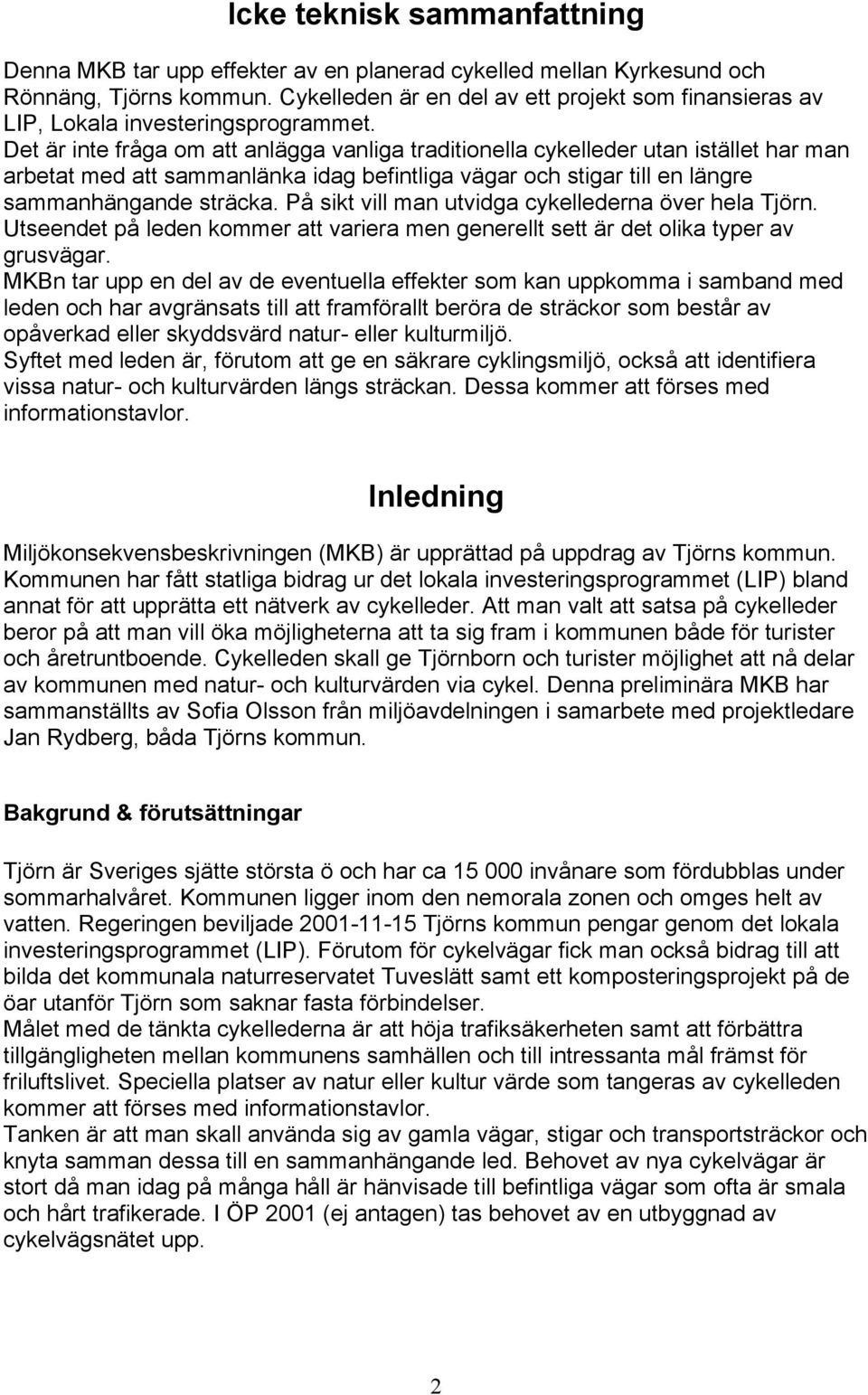 Det är inte fråga om att anlägga vanliga traditionella cykelleder utan istället har man arbetat med att sammanlänka idag befintliga vägar och stigar till en längre sammanhängande sträcka.