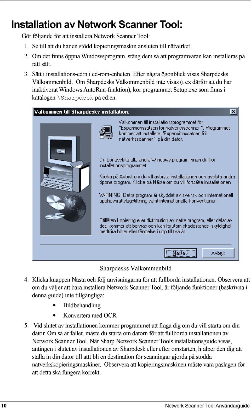 Om Sharpdesks Välkommenbild inte visas (t ex därför att du har inaktiverat Windows AutoRun-funktion), kör programmet Setup.exe som finns i katalogen \Sharpdesk på cd:en. Sharpdesks Välkommenbild 4.