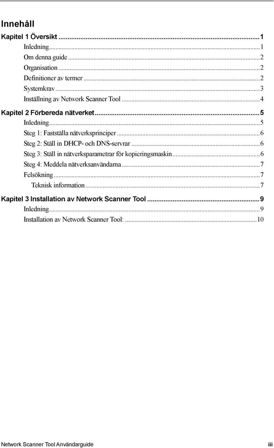 ..6 Steg 2: Ställ in DHCP- och DNS-servrar...6 Steg 3: Ställ in nätverksparametrar för kopieringsmaskin...6 Steg 4: Meddela nätverksanvändarna.