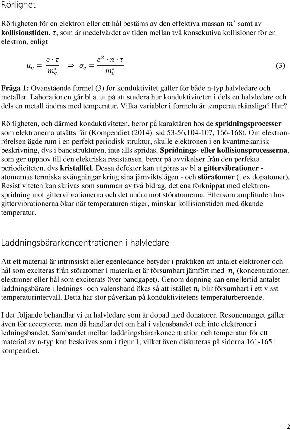 Vilka variabler i formeln är temperaturkänsliga? Hur? Rörligheten, och därmed konduktiviteten, beror på karaktären hos de spridningsprocesser som elektronerna utsätts för (Kompendiet (2014).