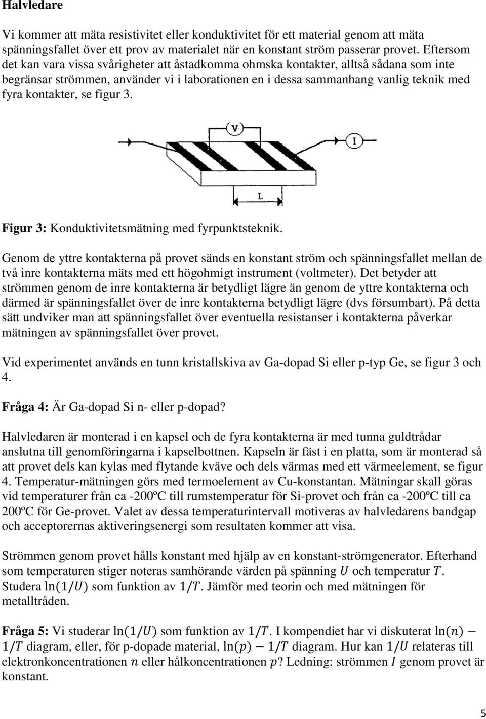 se figur 3. Figur 3: Konduktivitetsmätning med fyrpunktsteknik.