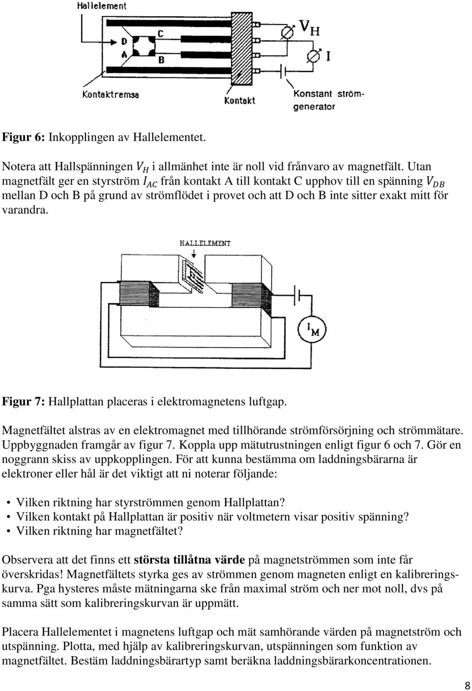 Figur 7: Hallplattan placeras i elektromagnetens luftgap. Magnetfältet alstras av en elektromagnet med tillhörande strömförsörjning och strömmätare. Uppbyggnaden framgår av figur 7.