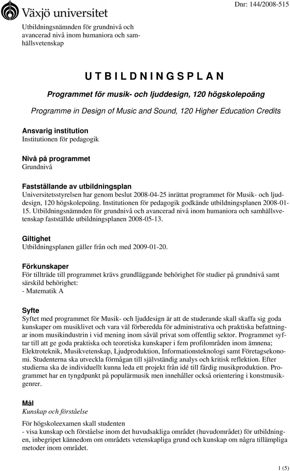 2008-04-25 inrättat programmet för Musik- och ljuddesign, 120 högskolepoäng. Institutionen för pedagogik godkände utbildningsplanen 2008-01- 15.