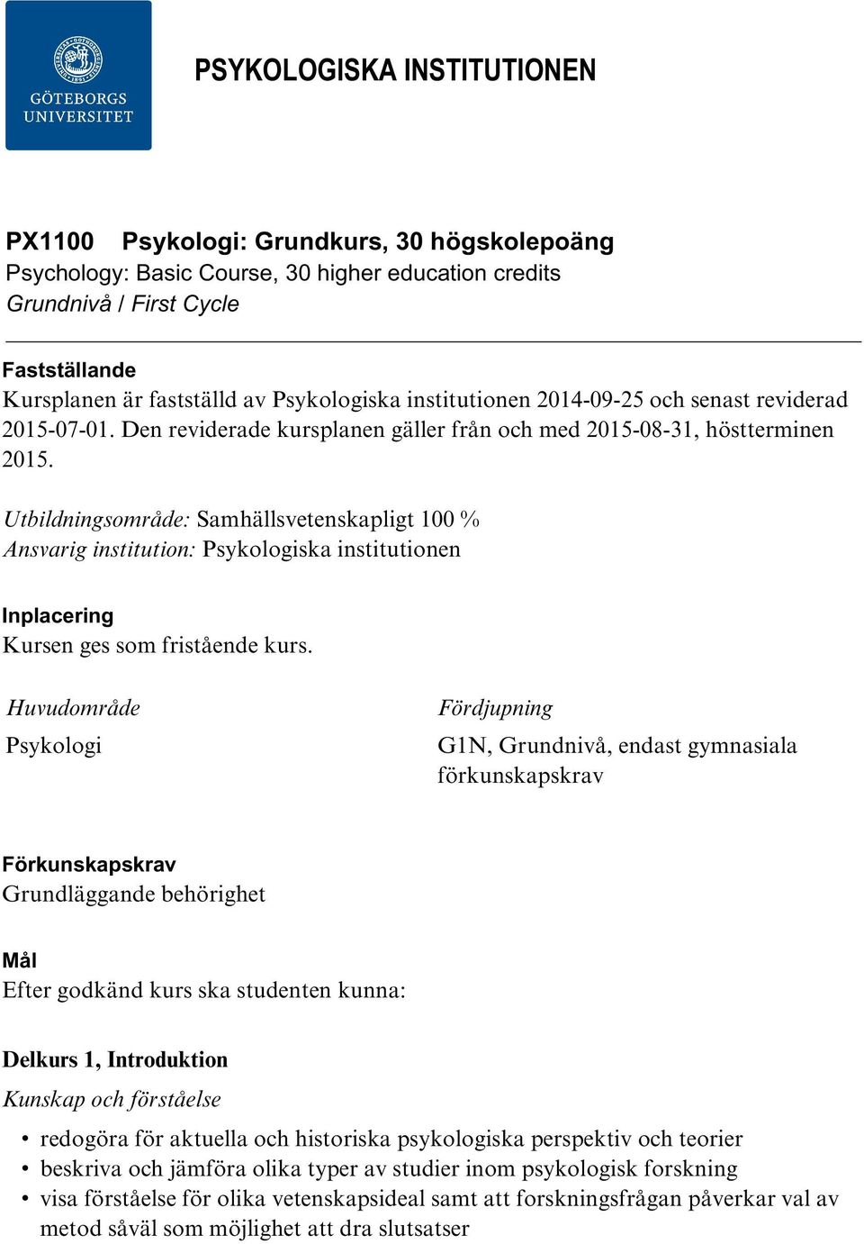 Utbildningsområde: Samhällsvetenskapligt 100 % Ansvarig institution: Psykologiska institutionen Inplacering Kursen ges som fristående kurs.