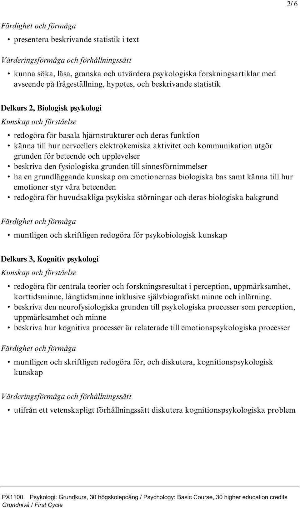 den fysiologiska grunden till sinnesförnimmelser ha en grundläggande kunskap om emotionernas biologiska bas samt känna till hur emotioner styr våra beteenden redogöra för huvudsakliga psykiska