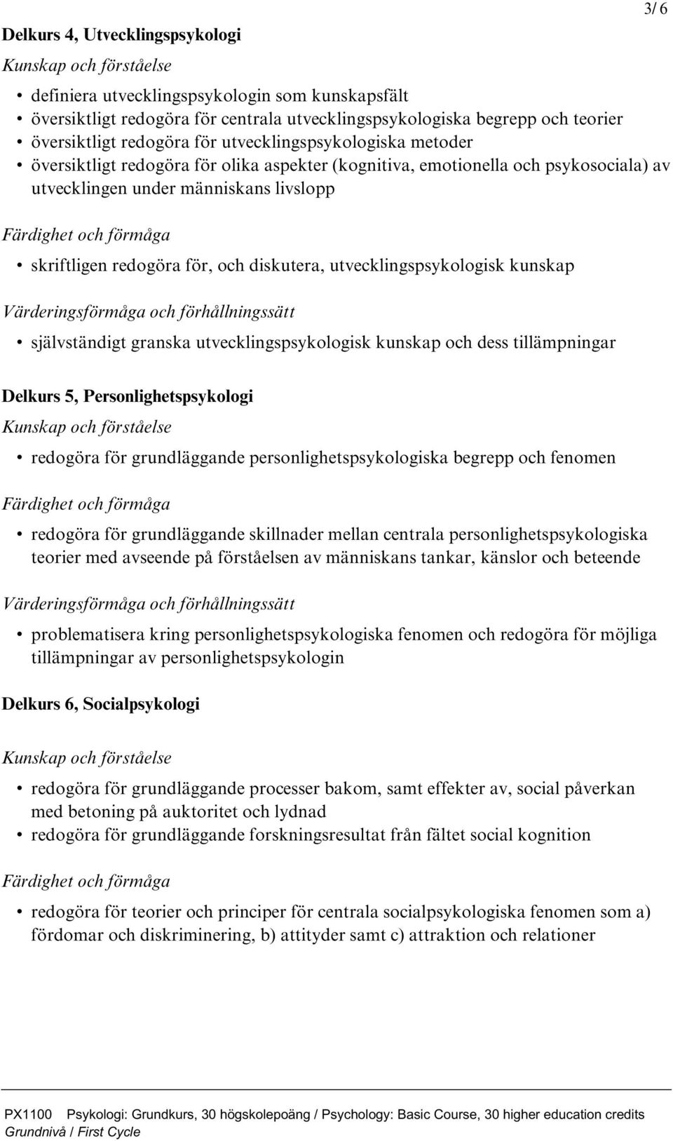 utvecklingspsykologisk kunskap självständigt granska utvecklingspsykologisk kunskap och dess tillämpningar 3/ 6 Delkurs 5, Personlighetspsykologi redogöra för grundläggande personlighetspsykologiska