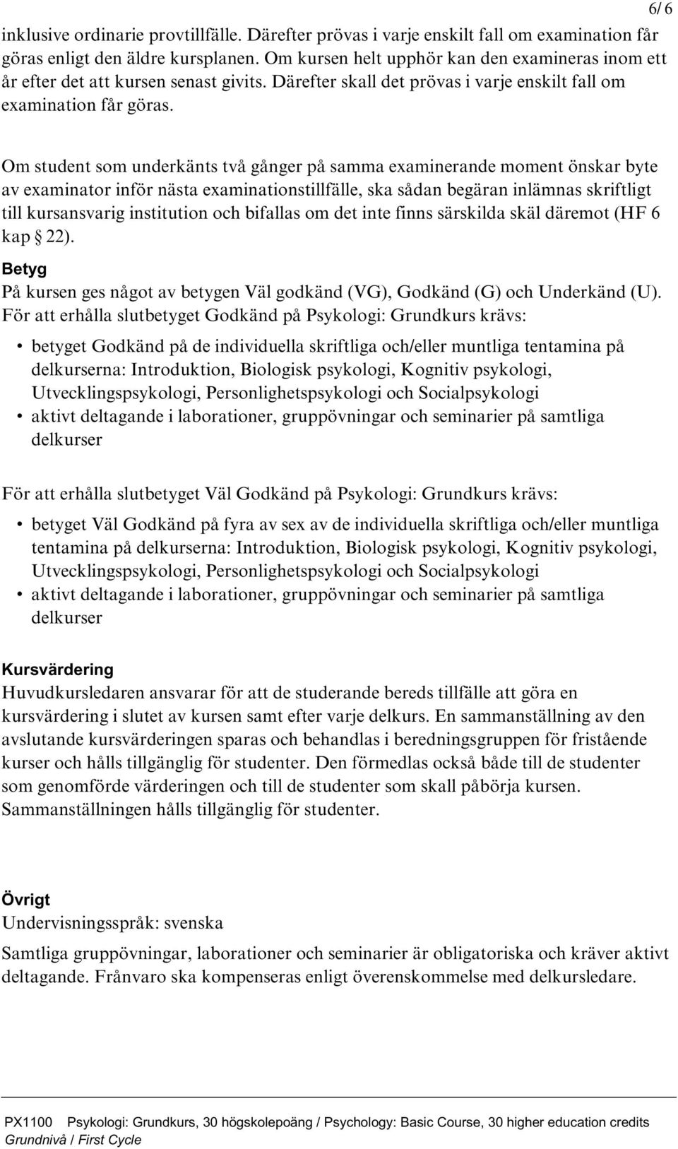 6/ 6 Om student som underkänts två gånger på samma examinerande moment önskar byte av examinator inför nästa examinationstillfälle, ska sådan begäran inlämnas skriftligt till kursansvarig institution