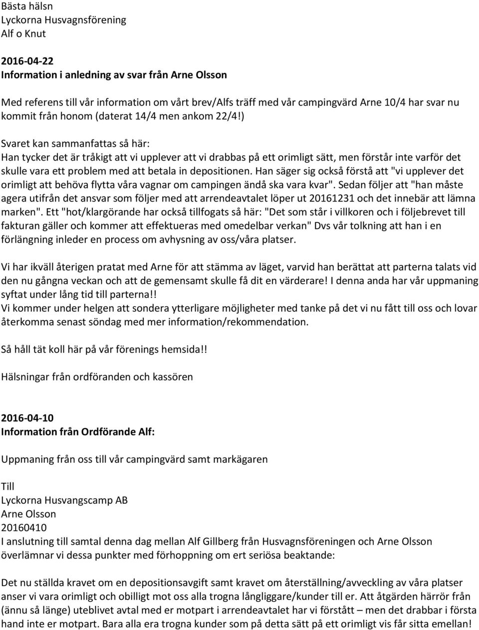 ) Svaret kan sammanfattas så här: Han tycker det är tråkigt att vi upplever att vi drabbas på ett orimligt sätt, men förstår inte varför det skulle vara ett problem med att betala in depositionen.