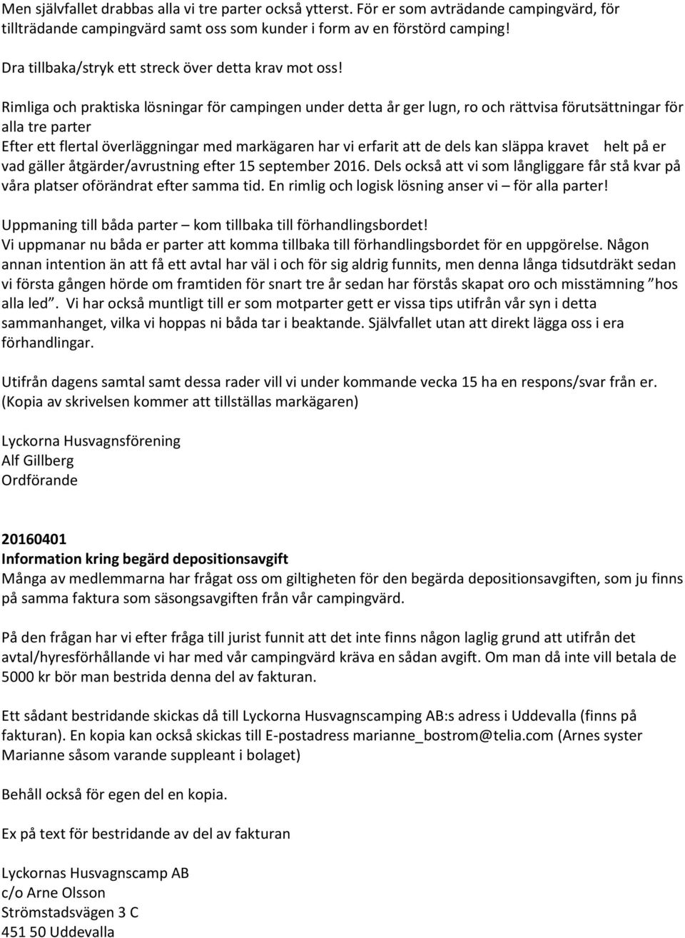 Rimliga och praktiska lösningar för campingen under detta år ger lugn, ro och rättvisa förutsättningar för alla tre parter Efter ett flertal överläggningar med markägaren har vi erfarit att de dels