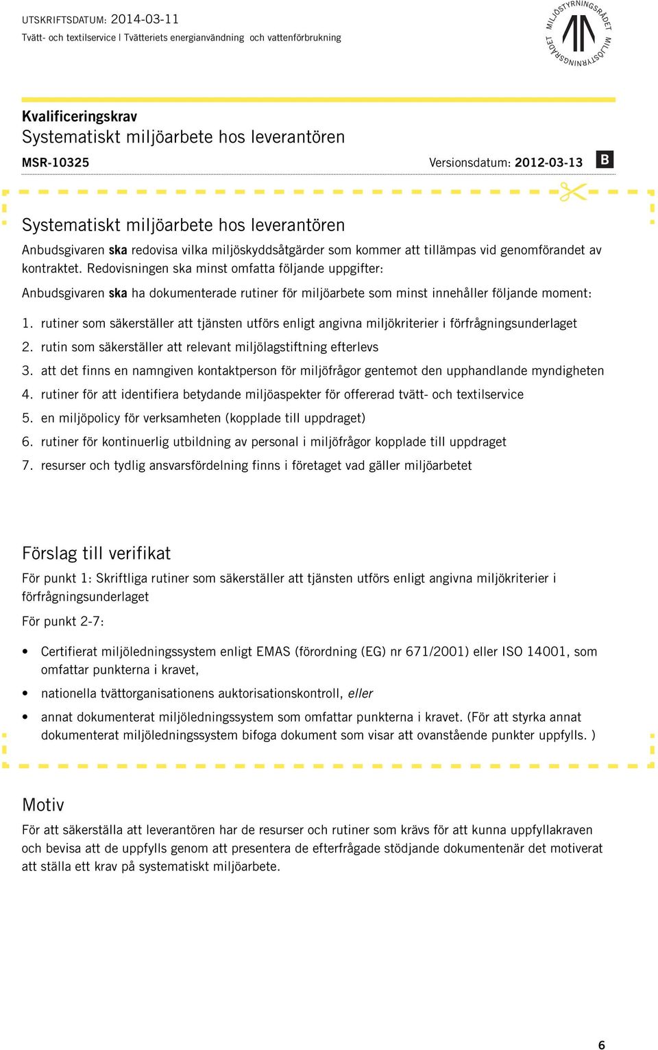 Redovisningen ska minst omfatta följande uppgifter: Anbudsgivaren ska ha dokumenterade rutiner för miljöarbete som minst innehåller följande moment: 1.