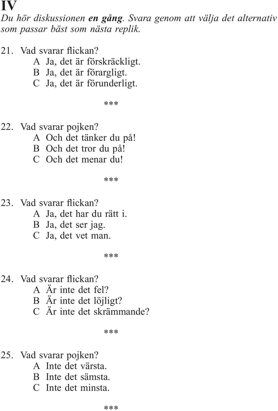 B Och det tror du på! C Och det menar du! 23. Vad svarar flickan? A Ja, det har du rätt i. B Ja, det ser jag. C Ja, det vet man. 24.