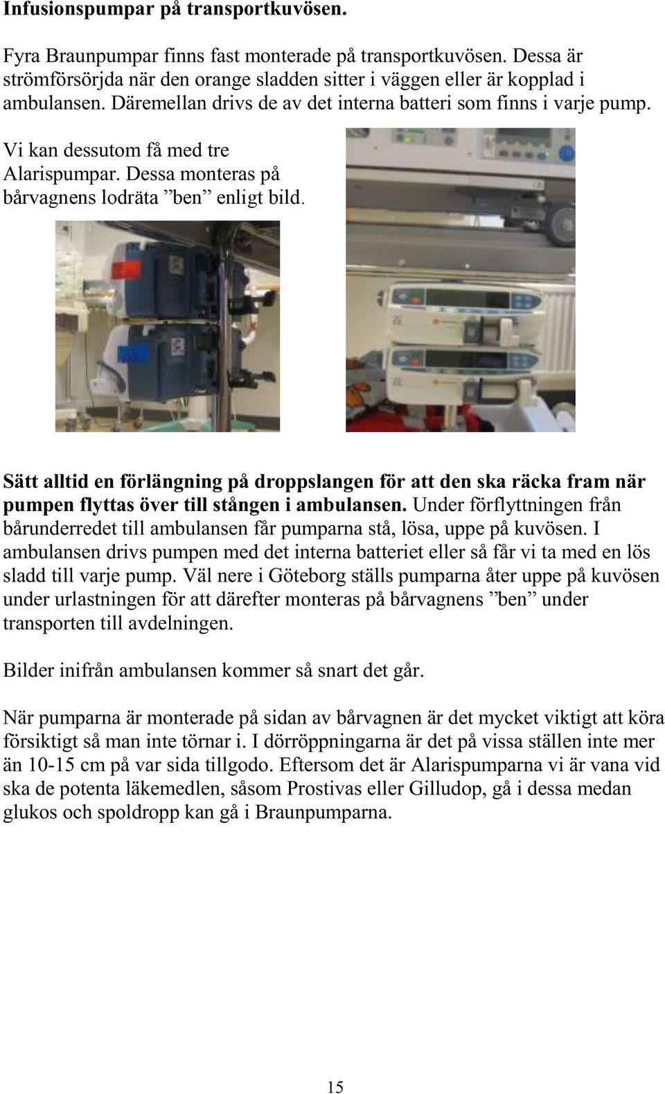 Sätt alltid en förlängning på droppslangen för att den ska räcka fram när pumpen flyttas över till stången i ambulansen.