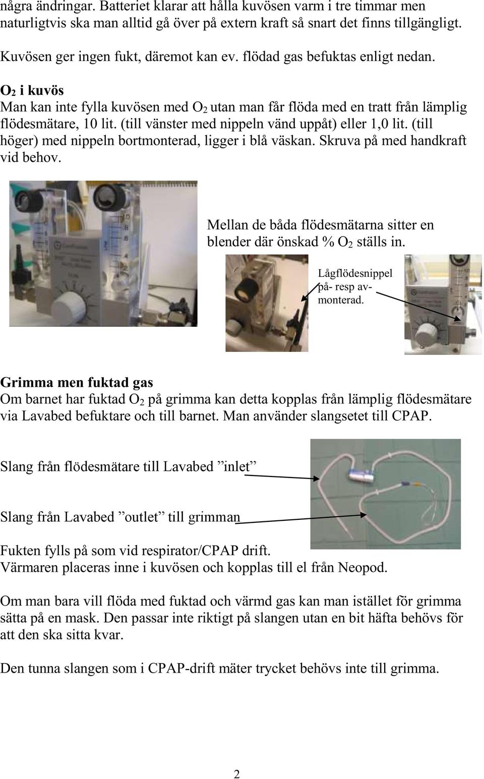 (till höger) med nippeln bortmonterad, ligger i blå väskan. Skruva på med handkraft vid behov. Mellan de båda flödesmätarna sitter en blender där önskad % O 2 ställs in.