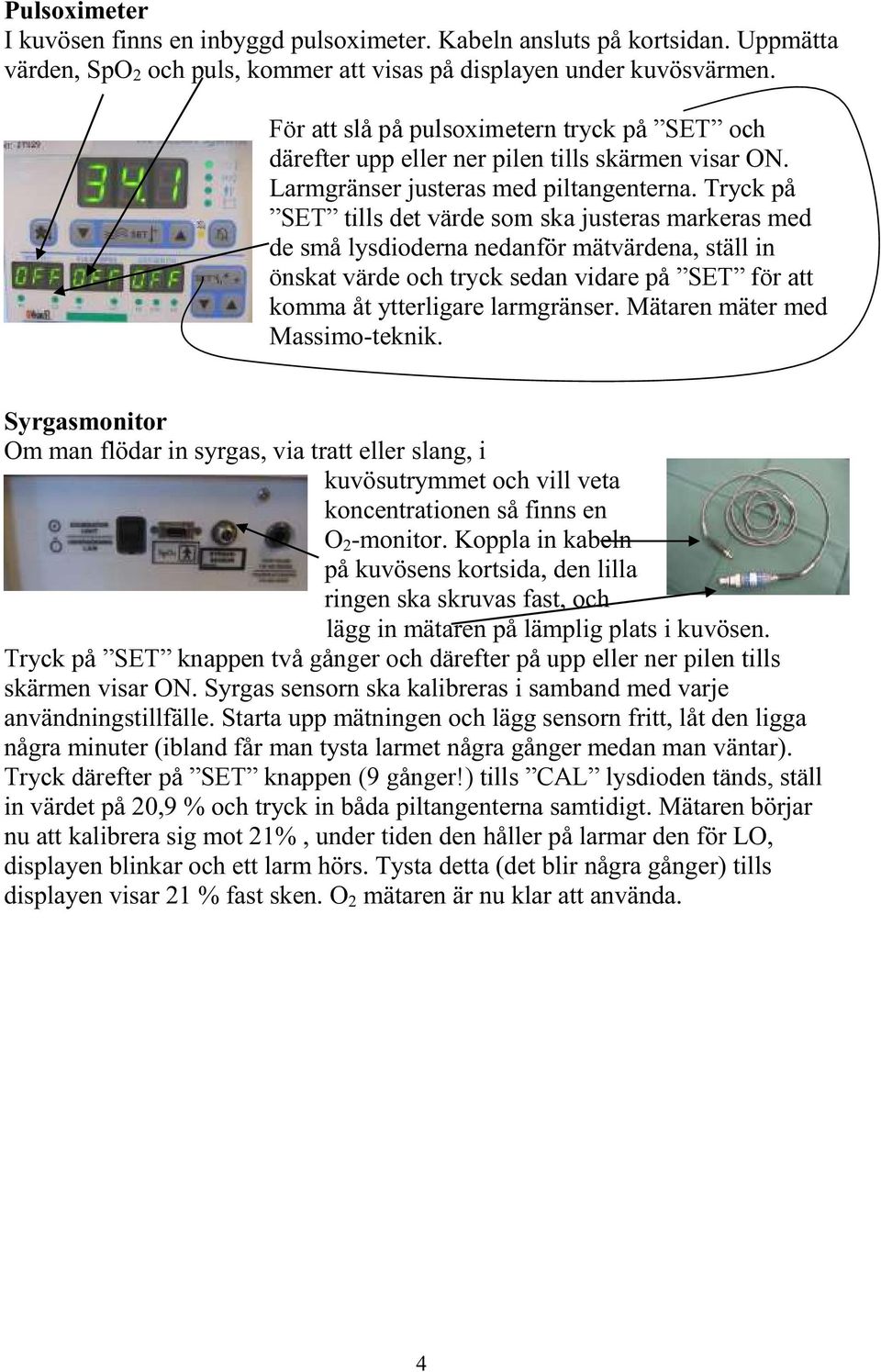 Tryck på SET tills det värde som ska justeras markeras med de små lysdioderna nedanför mätvärdena, ställ in önskat värde och tryck sedan vidare på SET för att komma åt ytterligare larmgränser.