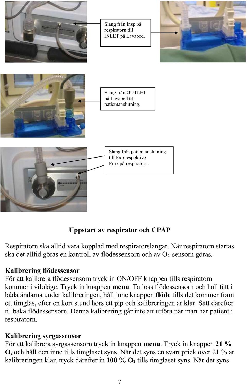 Kalibrering flödessensor För att kalibrera flödessensorn tryck in ON/OFF knappen tills respiratorn kommer i viloläge. Tryck in knappen menu.