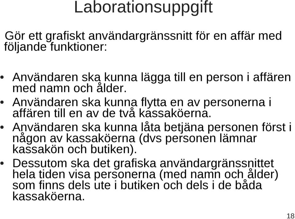 Användaren ska kunna låta betjäna personen först i någon av kassaköerna (dvs personen lämnar kassakön och butiken).