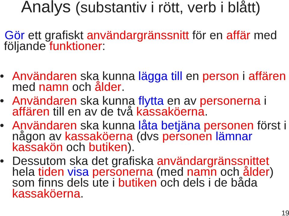 Användaren ska kunna låta betjäna personen först i någon av kassaköerna (dvs personen lämnar kassakön och butiken).