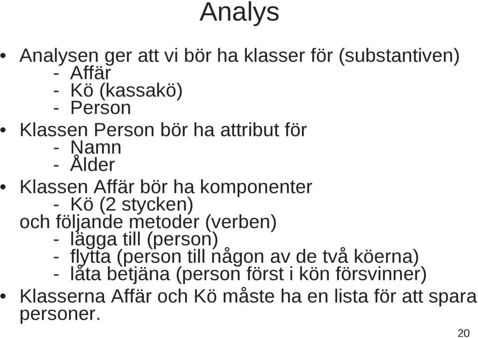 följande metoder (verben) - lägga till (person) - flytta (person till någon av de två köerna) - låta