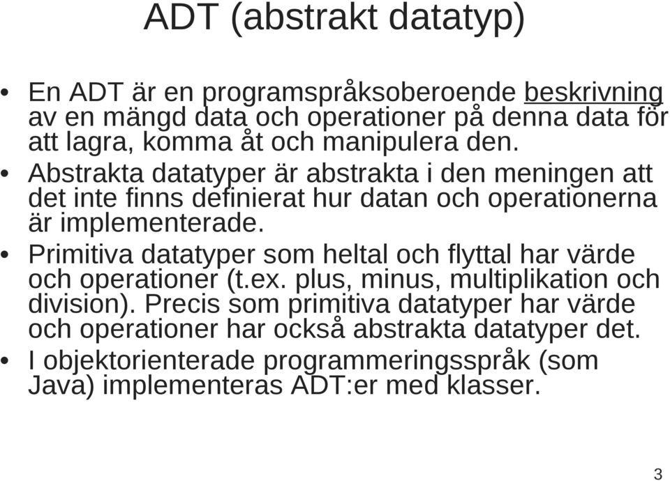 Primitiva datatyper som heltal och flyttal har värde och operationer (t.ex. plus, minus, multiplikation och division).