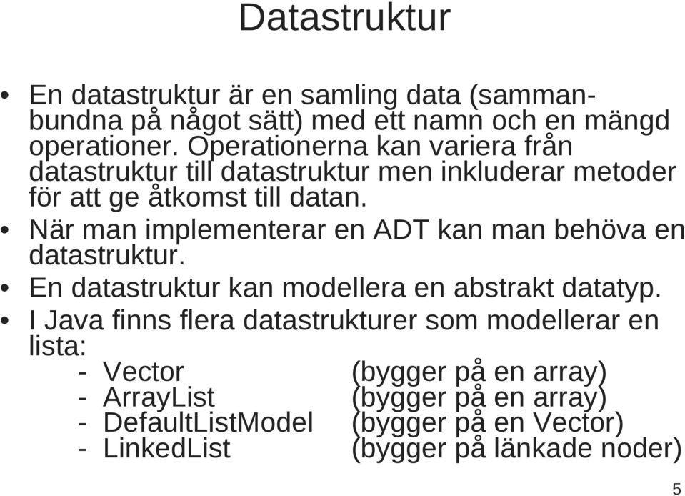 När man implementerar en ADT kan man behöva en datastruktur. En datastruktur kan modellera en abstrakt datatyp.