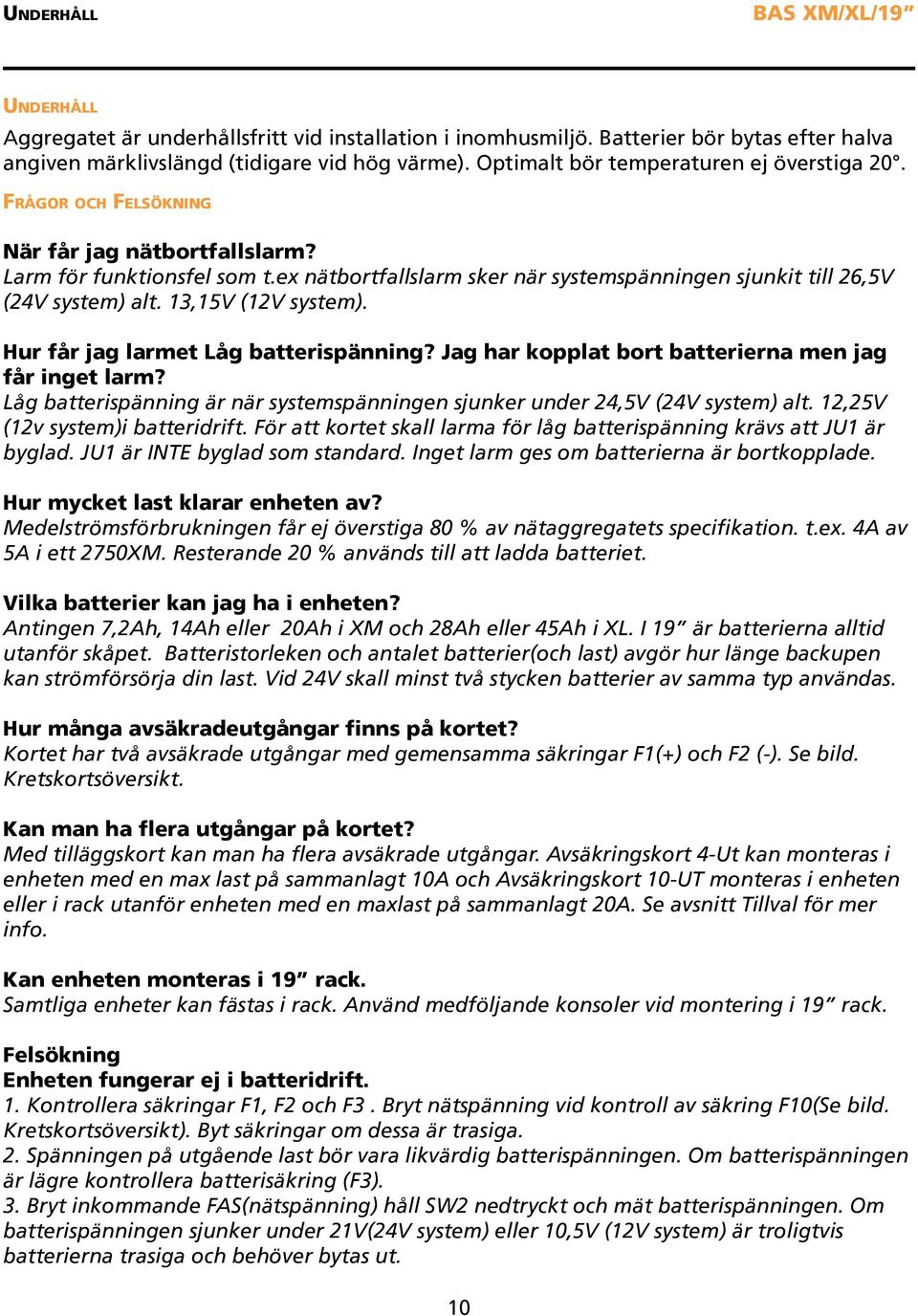 ex nätbortfallslarm sker när systemspänningen sjunkit till 26,5V (24V system) alt. 13,15V (12V system). Hur får jag larmet Låg batterispänning? Jag har kopplat bort batterierna men jag får inget larm?