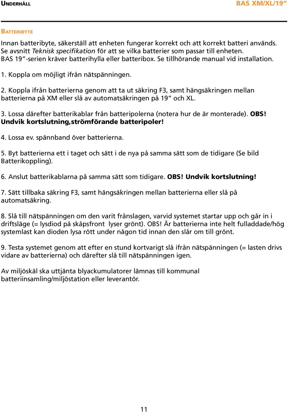 Koppla ifrån batterierna genom att ta ut säkring F3, samt hängsäkringen mellan batterierna på XM eller slå av automatsäkringen på 19 och XL. 3.