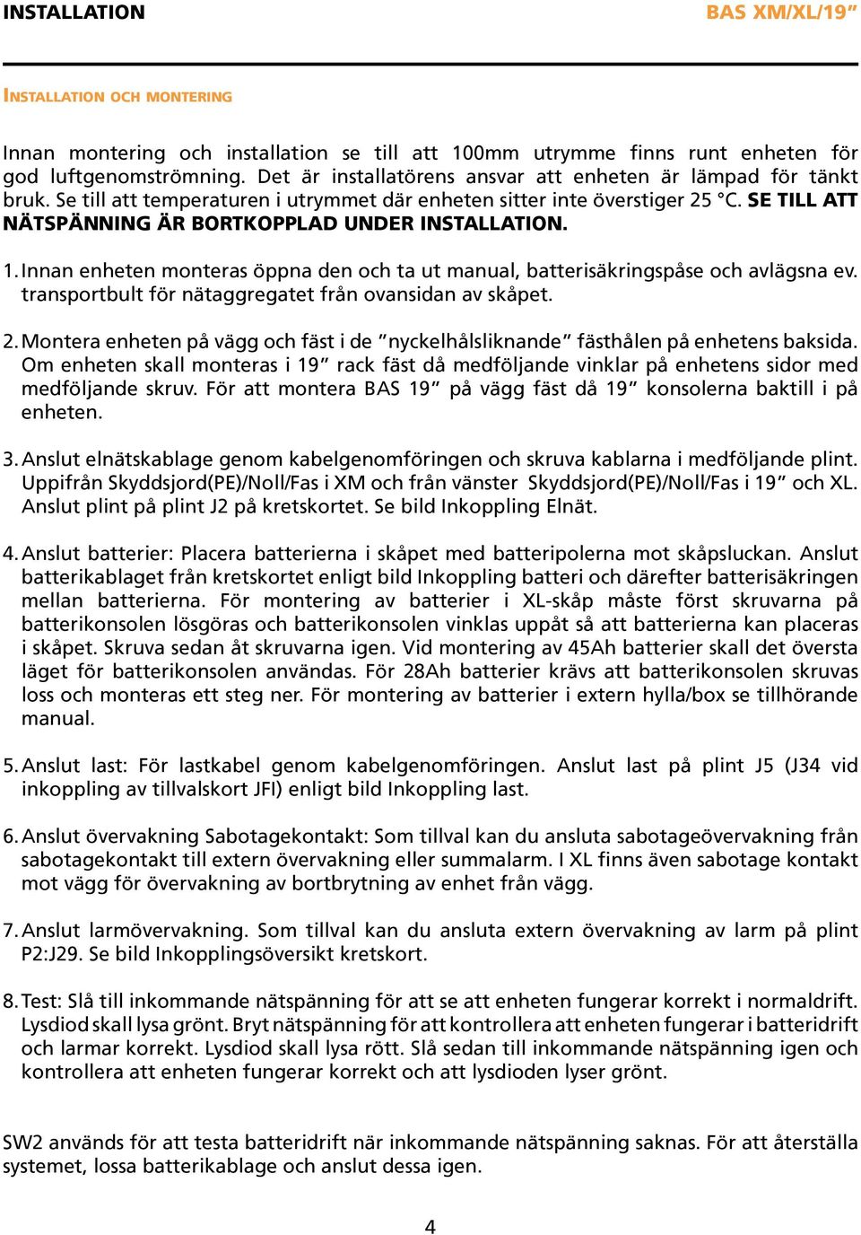 SE TILL ATT NÄTSPÄNNING ÄR BORTKOPPLAD UNDER INSTALLATION. 1. Innan enheten monteras öppna den och ta ut manual, batterisäkringspåse och avlägsna ev.