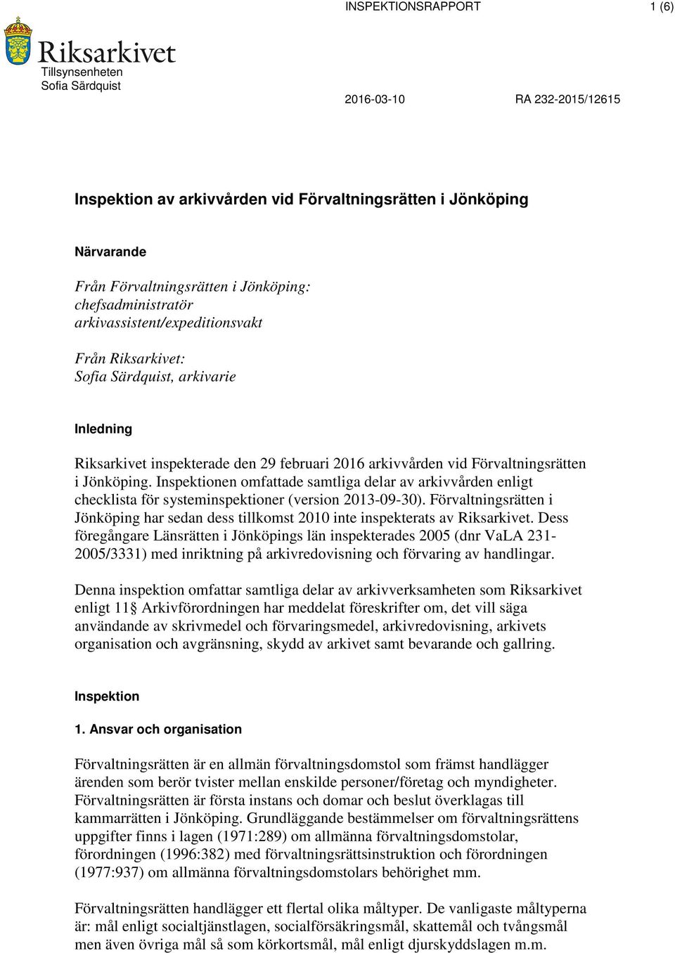 Inspektionen omfattade samtliga delar av arkivvården enligt checklista för systeminspektioner (version 2013-09-30).