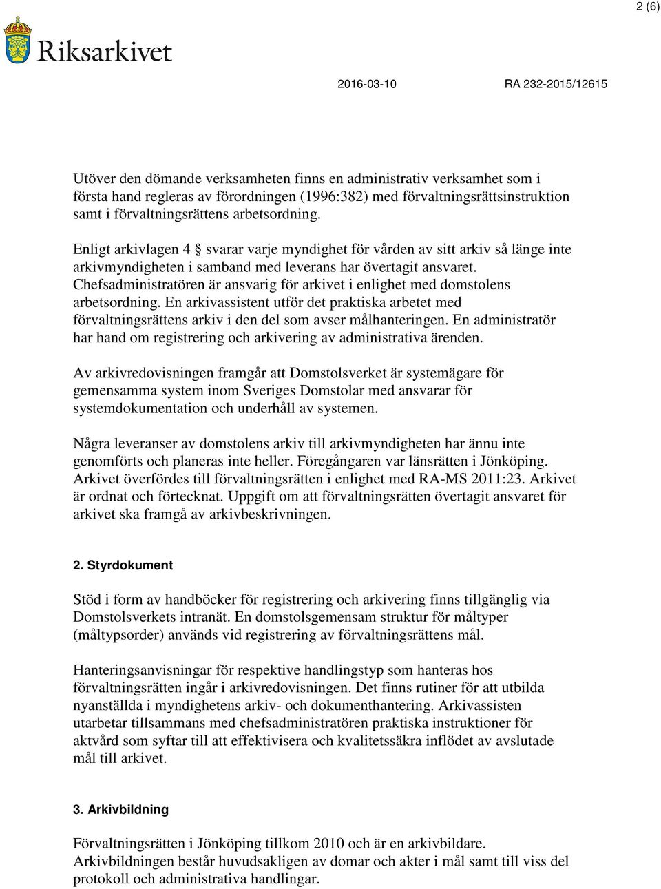 Chefsadministratören är ansvarig för arkivet i enlighet med domstolens arbetsordning. En arkivassistent utför det praktiska arbetet med förvaltningsrättens arkiv i den del som avser målhanteringen.