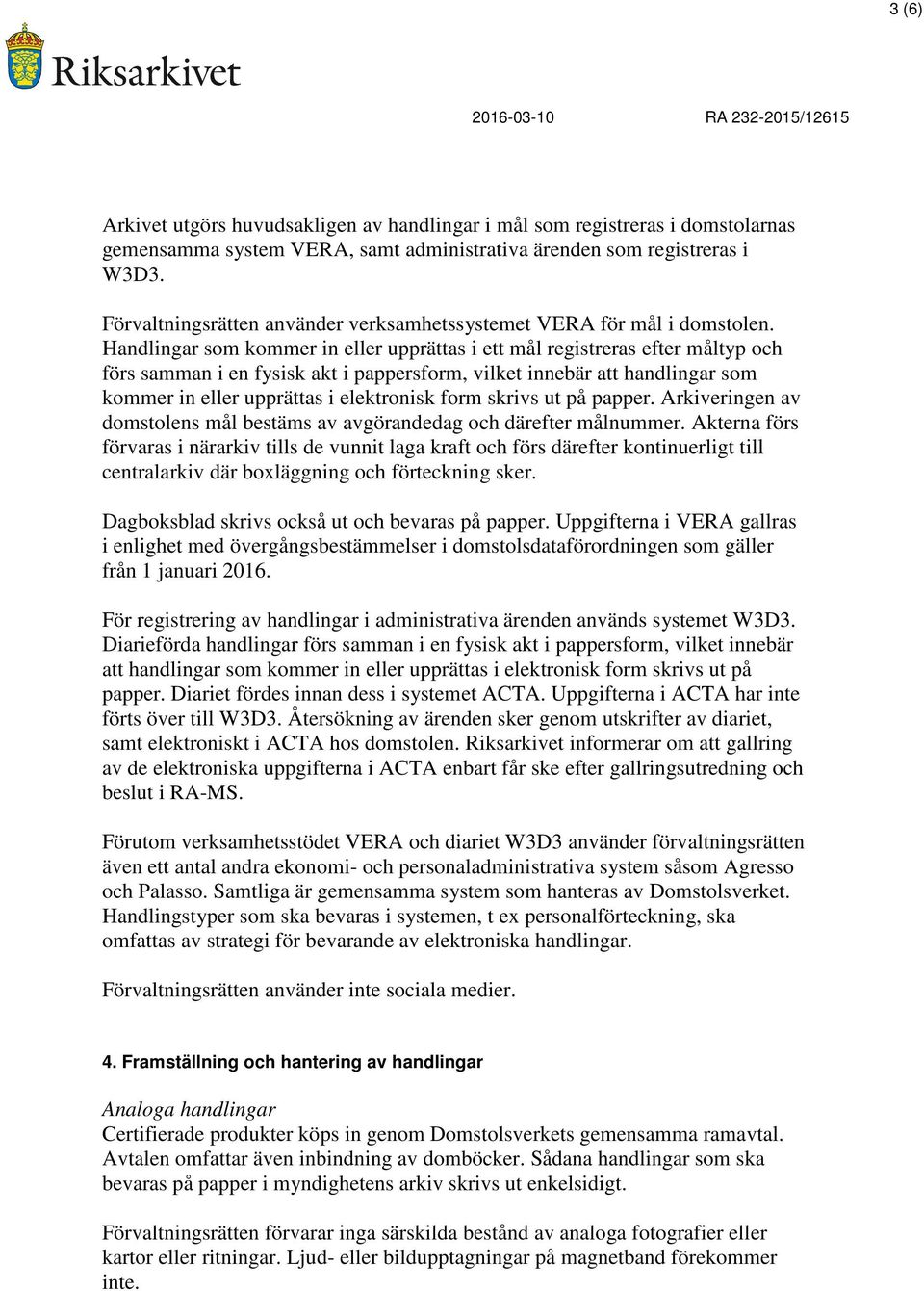 Handlingar som kommer in eller upprättas i ett mål registreras efter måltyp och förs samman i en fysisk akt i pappersform, vilket innebär att handlingar som kommer in eller upprättas i elektronisk