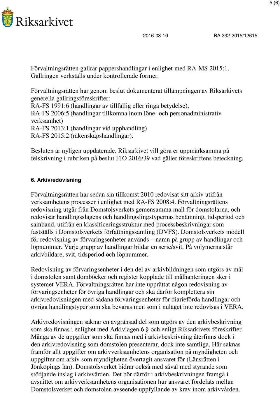 tillkomna inom löne- och personadministrativ verksamhet) RA-FS 2013:1 (handlingar vid upphandling) RA-FS 2015:2 (räkenskapshandlingar). Besluten är nyligen uppdaterade.