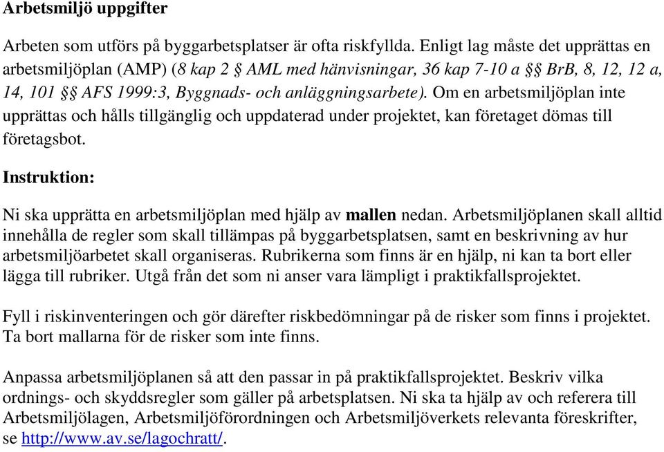 Om en arbetsmiljöplan inte upprättas och hålls tillgänglig och uppdaterad under projektet, kan företaget dömas till företagsbot.