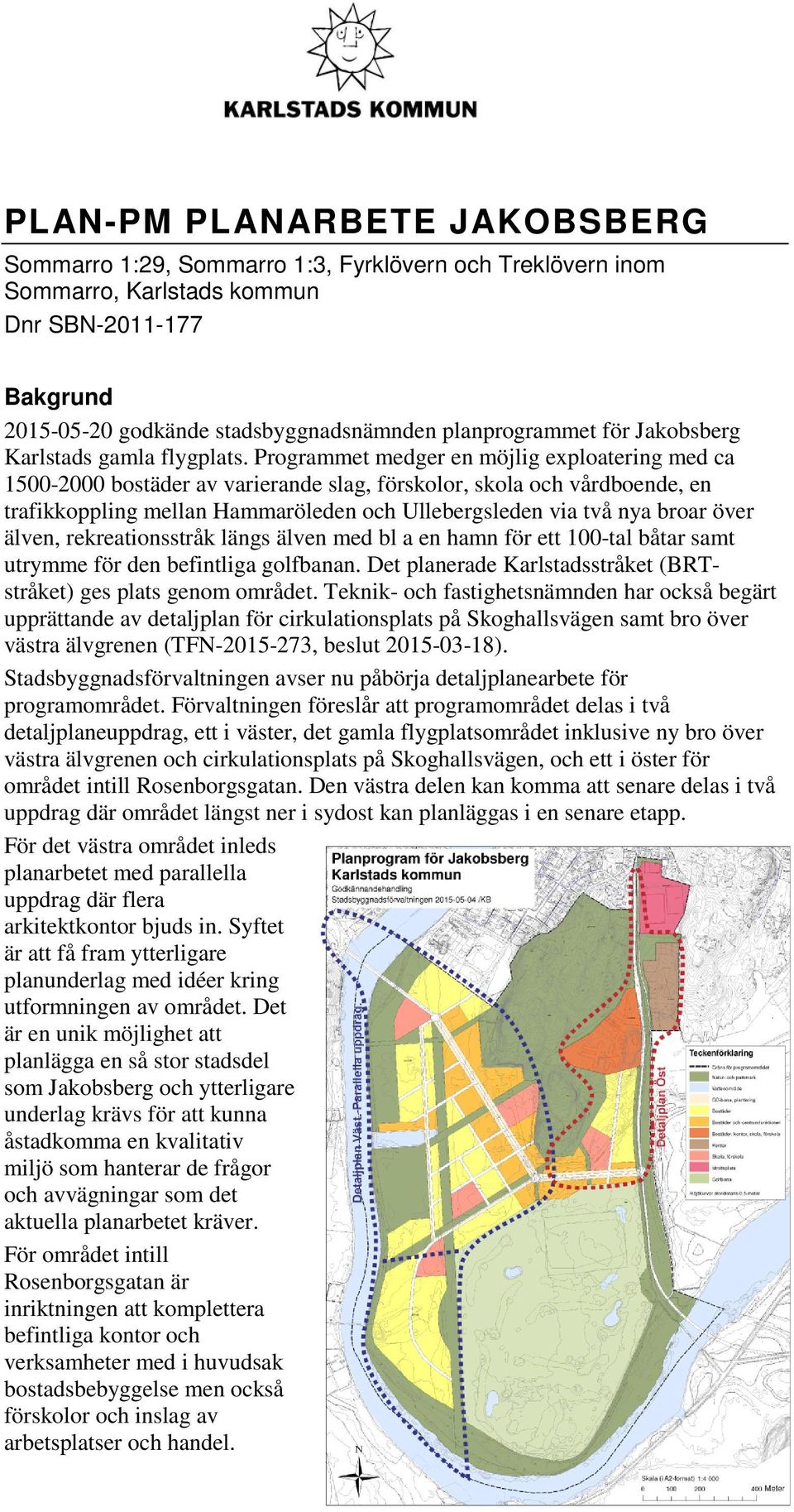 Programmet medger en möjlig exploatering med ca 1500-2000 bostäder av varierande slag, förskolor, skola och vårdboende, en trafikkoppling mellan Hammaröleden och Ullebergsleden via två nya broar över