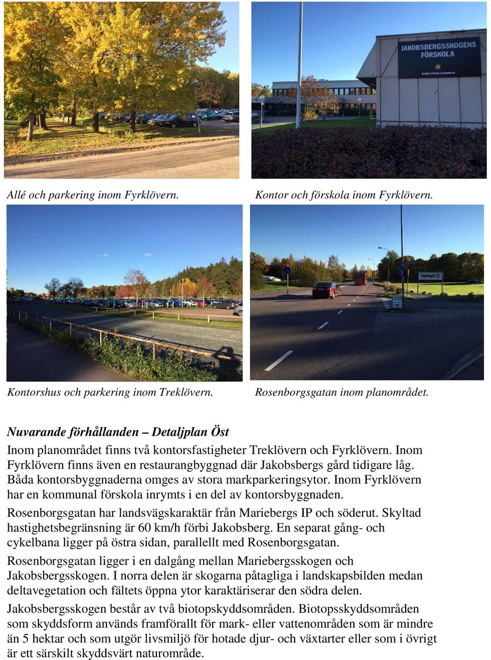 Båda kontorsbyggnaderna omges av stora markparkeringsytor. Inom Fyrklövern har en kommunal förskola inrymts i en del av kontorsbyggnaden.